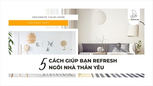 5 Cách giúp bạn Refresh ngôi nhà thân yêu